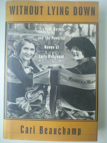 cover image Without Lying Down: Screenwriter Frances Marion and the Powerful Women of Early Hollywood