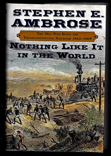 cover image Nothing Like It in the World: The Men Who Built the Transcontinental Railroad 1865-1869