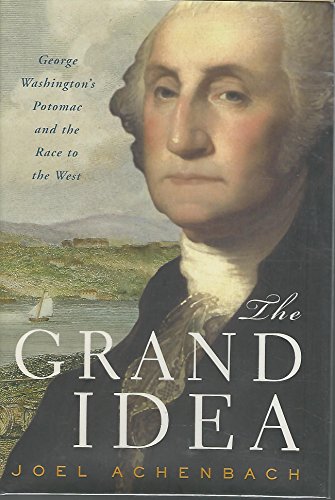 cover image THE GRAND IDEA: George Washington's Potomac and the Race to the West