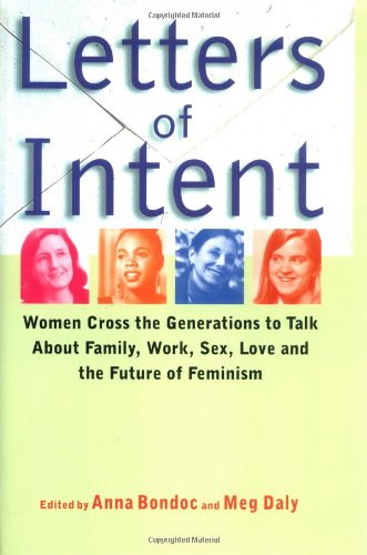 cover image Letters of Intent: Women Cross the Generations to Talk about Family, Work, Sex, Love, and the Future of Feminism