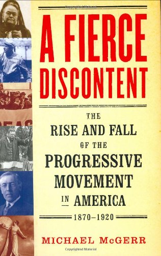 cover image A FIERCE DISCONTENT: The Rise and Fall of the Progressive Movement in America, 1870–1920