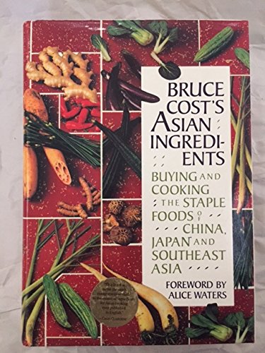 cover image Bruce Cost's Asian Ingredients: Buying and Cooking the Staple Foods of China, Japan, and Southeast Asia; Foreword by Alice Waters