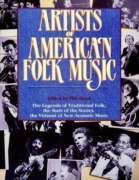 cover image Artists of American Folk Music: The Legends of Traditional Folk, the Stars of the Sixties, the Virtuosi of New Acoustic Music