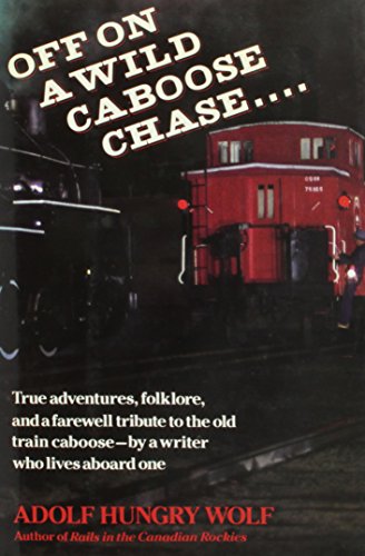 cover image Off on a Wild Caboose Chase--: True Adventures, Folklore, and a Farewell Tribute to the Old Train Caboose by a Writer Who Lives Aboard One
