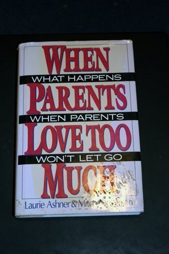 cover image When Parents Love Too Much: What Happens When Parents Won't Let Go