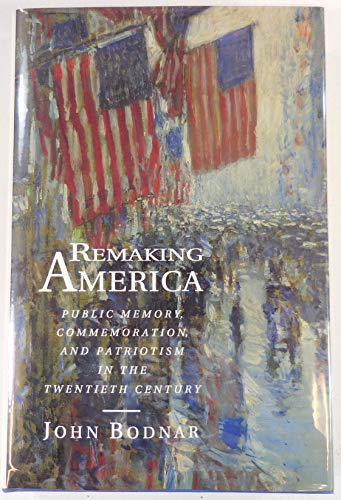 cover image Remaking America: Public Memory, Commemoration, and Patriotism in the Twentieth Century