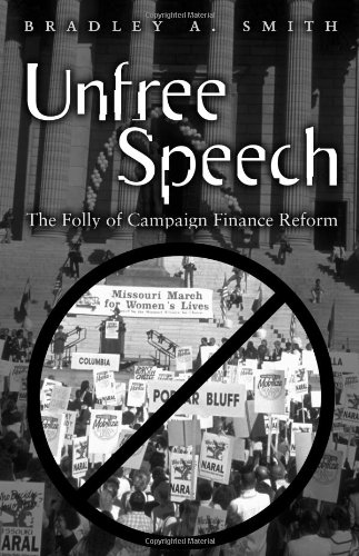 cover image UNFREE SPEECH: The Folly of Campaign Finance Reform 