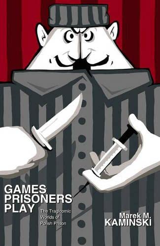 cover image Games Prisoners Play: The Tragicomic Worlds of Polish Prison