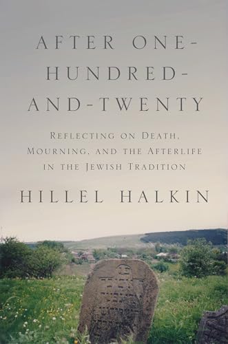 cover image After One-Hundred-and-Twenty: Reflecting on Death, Mourning, and the Afterlife in the Jewish Tradition