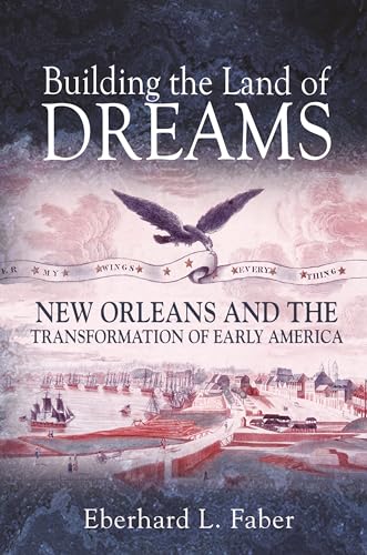 cover image Building the Land of Dreams: New Orleans and the Transformation of Early America