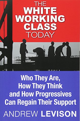 cover image The White Working Class Today: Who They Are, How They Think and How Progressives Can Regain Their Support