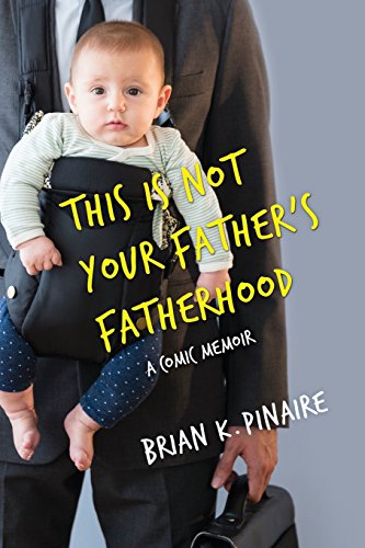 cover image This Is Not Your Father’s Fatherhood: A Comic Memoir