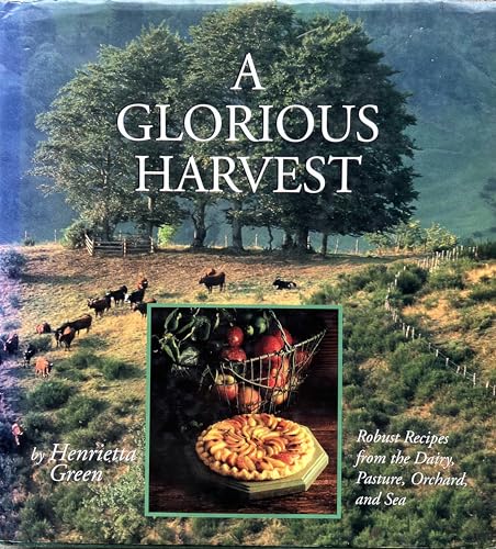 cover image A Glorious Harvest: Robust Recipes from the Dairy, Pasture, Orchard, and Sea