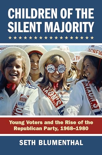 cover image Children of the Silent Majority: Young Voters and the Rise of the Republican Party, 1968–1980