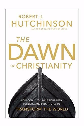 cover image The Dawn of Christianity: How God Used Simple Fishermen, Soldiers, and Prostitutes to Transform the World