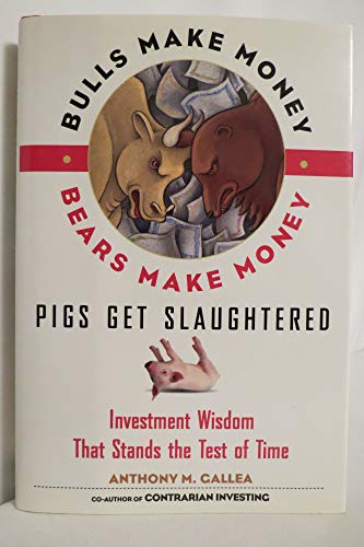 cover image BULLS MAKE MONEY, BEARS MAKE MONEY, PIGS GET SLAUGHTERED: Investment Wisdom That Stands the Test of Time