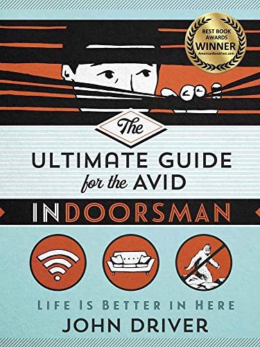 cover image The Ultimate Guide for the Avid Indoorsman: Life Is Better in Here