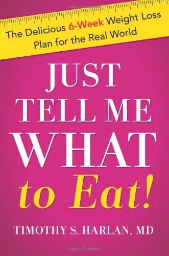 cover image Just Tell Me What to Eat! The Delicious 6-Week Weight Loss Plan for the Real World