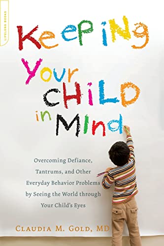 cover image Keeping Your Child in Mind: Overcoming Defiance, Tantrums and Other Everyday Behavior Problems by Seeing the World Through Your Child's Eyes