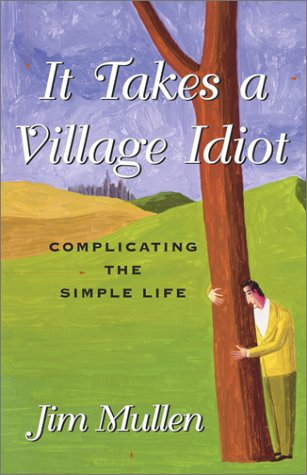 cover image IT TAKES A VILLAGE IDIOT: Complicating the Simple Life