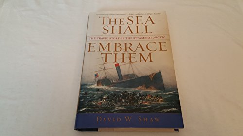 cover image THE SEA SHALL EMBRACE THEM: The Tragedy of the Steamship Arctic