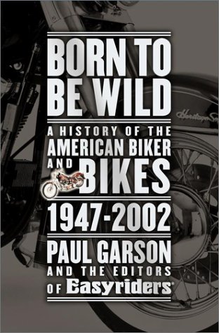 cover image Born to Be Wild: A History of the American Biker and Bikes 1947-2002