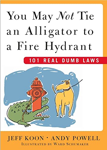 cover image You May Not Tie an Alligator to a Fire Hydrant: 101 Real Dumb Laws
