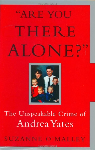 cover image ARE YOU THERE ALONE? The Unspeakable Crimes of Andrea Yates