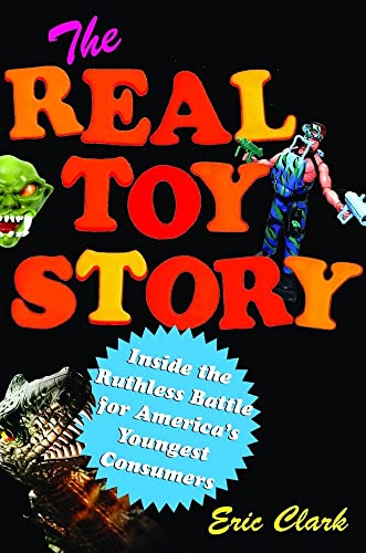 cover image The Real Toy Story: Inside the Ruthless Battle for America's Youngest Consumers