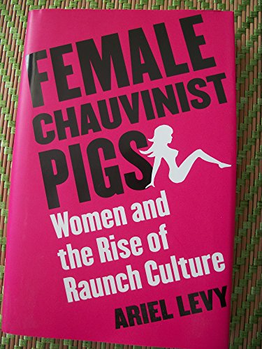 cover image Female Chauvinist Pigs: Women and the Rise of Raunch Culture
