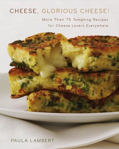 cover image Cheese, Glorious Cheese: More Than 75 Tempting Recipes for Cheese Lovers Everywhere