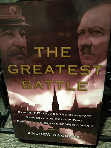 cover image The Greatest Battle: Stalin, Hitler, and the Desperate Struggle for Moscow that Changed the Course of World War II