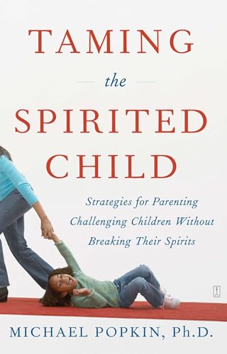 cover image Taming the Spirited Child: Strategies for Parenting Challenging Children Without Breaking Their Spirits