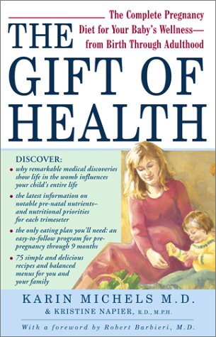 cover image The Gift of Health: The Complete Pregnancy Diet for Your Baby's Wellness--From Birth Through Adulthood