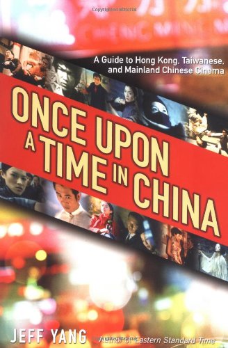cover image ONCE UPON A TIME IN CHINA: A Guide to Hong Kong, Taiwanese, and Mainland Chinese Cinema