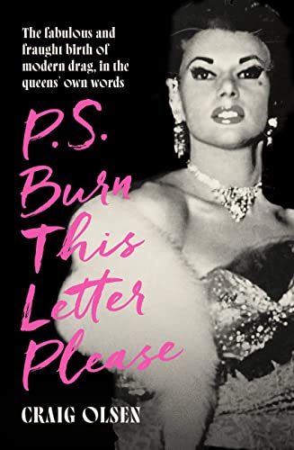 cover image P.S. Burn This Letter Please: The Fabulous and Fraught Birth of Modern Drag, in the Queens’ Own Words