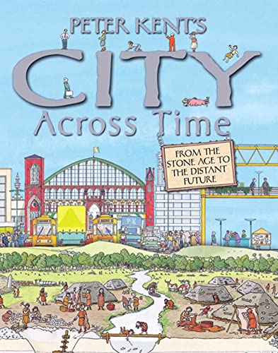 cover image Peter Kent’s City Across Time: From the Stone Age to the Distant Future