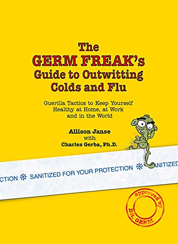 cover image The Germ Freak's Guide to Outwitting Colds and Flu: Guerilla Tactics to Keep Yourself Healthy at Home, at Work and in the World