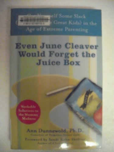 cover image Even June Cleaver Would Forget the Juice Box: Cut Yourself Some Slack (and Still Raise Great Kids) in the Age of Extreme Parenting