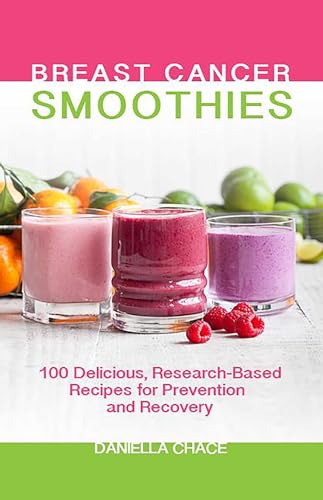 cover image Breast Cancer Smoothies: 100 Delicious, Research-Based Recipes for Prevention and Recovery 