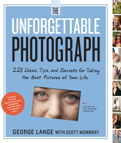 cover image The Unforgettable Photograph: How to Take Great Pictures of the People and Things You Love: 226 Ideas, Tips, and Secrets