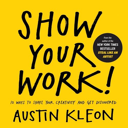 cover image Show Your Work! 10 Ways to Share Your Creativity and Get Discovered 
