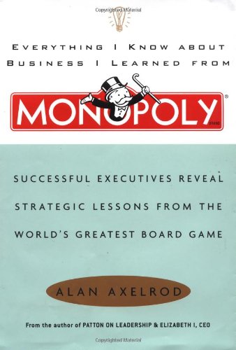 cover image EVERYTHING I KNOW ABOUT BUSINESS I LEARNED FROM MONOPOLY: Successful Executives Reveal Strategic Lessons from the World's Greatest Board Game