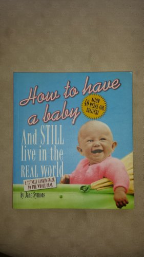 cover image HOW TO HAVE A BABY AND STILL LIVE IN THE REAL WORLD