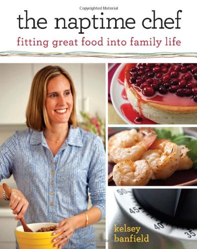 cover image The Naptime Chef: 
Fitting Great Food into Family Life