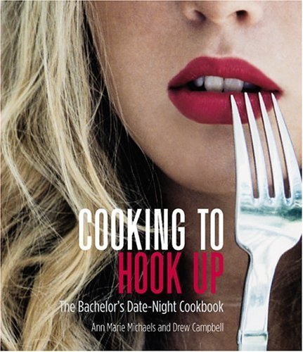 cover image Cooking to Hook Up: The Bachelor's Date-Night Cookbook