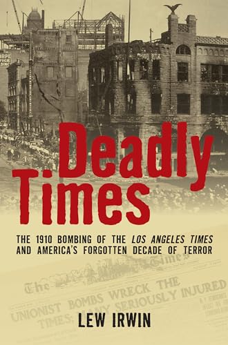 cover image Deadly Times: The 1910 Bombing of the Los Angeles Times and America’s Forgotten Decade of Terror 