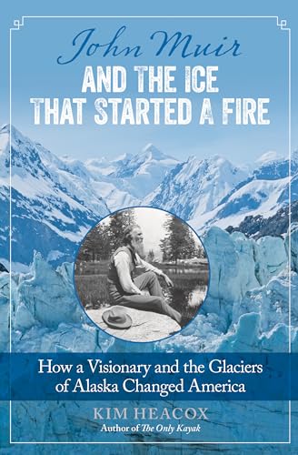 cover image John Muir and the Ice that Started a Fire: How a Visionary and the Glaciers of Alaska Changed America