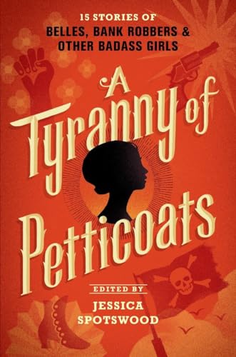 cover image A Tyranny of Petticoats: 15 Stories of Belles, Bank Robbers, & Other Badass Girls