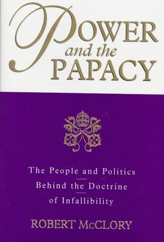 cover image Power and the Papacy: The People and Politics Behind the Doctrine of Infallibility
